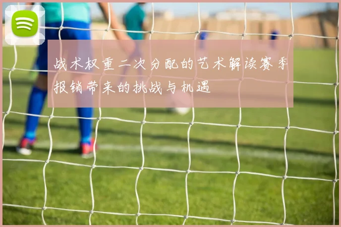 战术权重二次分配的艺术解读赛季报销带来的挑战与机遇